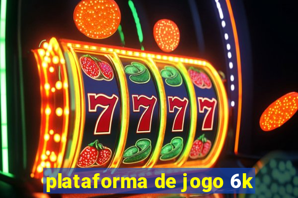 plataforma de jogo 6k